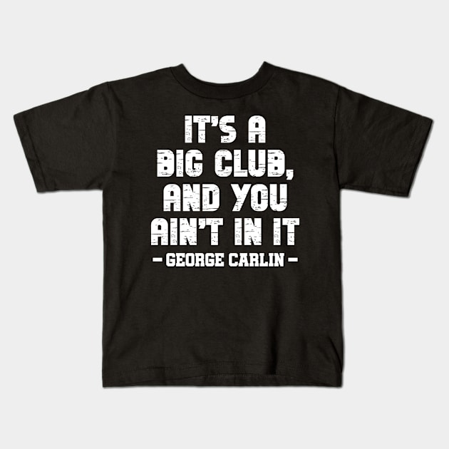 It's a big club, and you ain't in it Kids T-Shirt by colorsplash